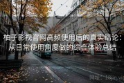 柚子影视官网高频使用后的真实结论：从日常使用角度做的综合体验总结