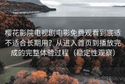 樱花影院电视剧电影免费观看到底适不适合长期用？从进入首页到播放完成的完整体验过程（稳定性观察）