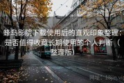 蜂鸟影院下载使用后的直观印象整理：是否值得收藏长期使用的个人判断（整理版）