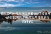连续使用一段时间后再看age动漫官方：长时间使用后的稳定性与加载表现（新手向）