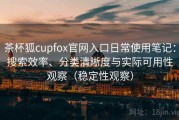 茶杯狐cupfox官网入口日常使用笔记：搜索效率、分类清晰度与实际可用性观察（稳定性观察）
