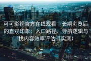 可可影视官方在线观看｜长期浏览后的直观印象：入口路径、导航逻辑与找内容效率评估（实测）