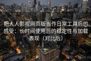 把人人影视网页版当作日常工具后的感受：长时间使用后的稳定性与加载表现（对比后）