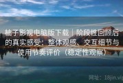 柚子影视电脑版下载｜阶段性回顾后的真实感受：整体观感、交互细节与使用节奏评价（稳定性观察）