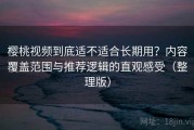 樱桃视频到底适不适合长期用？内容覆盖范围与推荐逻辑的直观感受（整理版）
