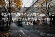 多次使用后再评价人人影视app：入口路径、导航逻辑与找内容效率评估（整理版）