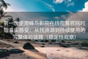 第一次使用蜂鸟影院在线观看官网时的真实感受：从找资源到持续使用的完整体验链路（稳定性观察）