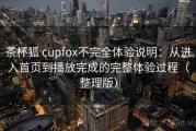 茶杯狐 cupfox不完全体验说明：从进入首页到播放完成的完整体验过程（整理版）