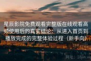 星辰影院免费观看完整版在线观看高频使用后的真实结论：从进入首页到播放完成的完整体验过程（新手向）