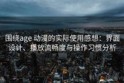 围绕age 动漫的实际使用感想：界面设计、播放流畅度与操作习惯分析