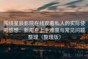 围绕星辰影院在线观看私人的实际使用感想：新用户上手难度与常见问题整理（整理版）