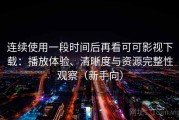 连续使用一段时间后再看可可影视下载：播放体验、清晰度与资源完整性观察（新手向）