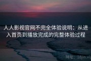 人人影视官网不完全体验说明：从进入首页到播放完成的完整体验过程